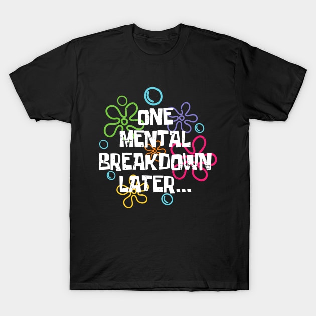Funny One Mental Breakdown Later Mental Health Awareness T-Shirt by lunacreat
